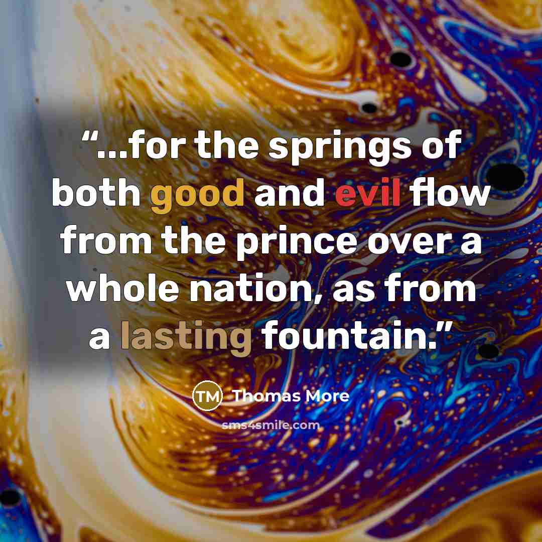 “...for the springs of both good and evil flow from the prince over a whole nation, as from a lasting fountain.” quote by Thomas More