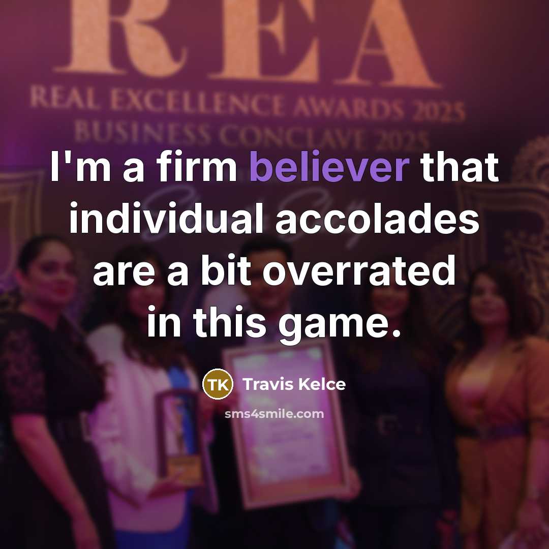 “I'm a firm believer that individual accolades are a bit…” quote by Travis Kelce