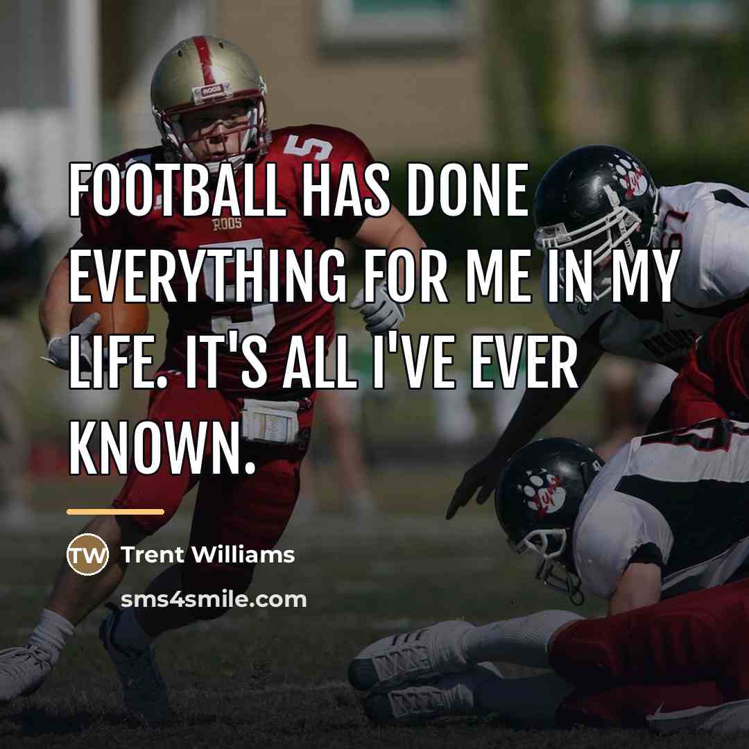 “Football has done everything for me in my life. It's…” quote by Trent Williams