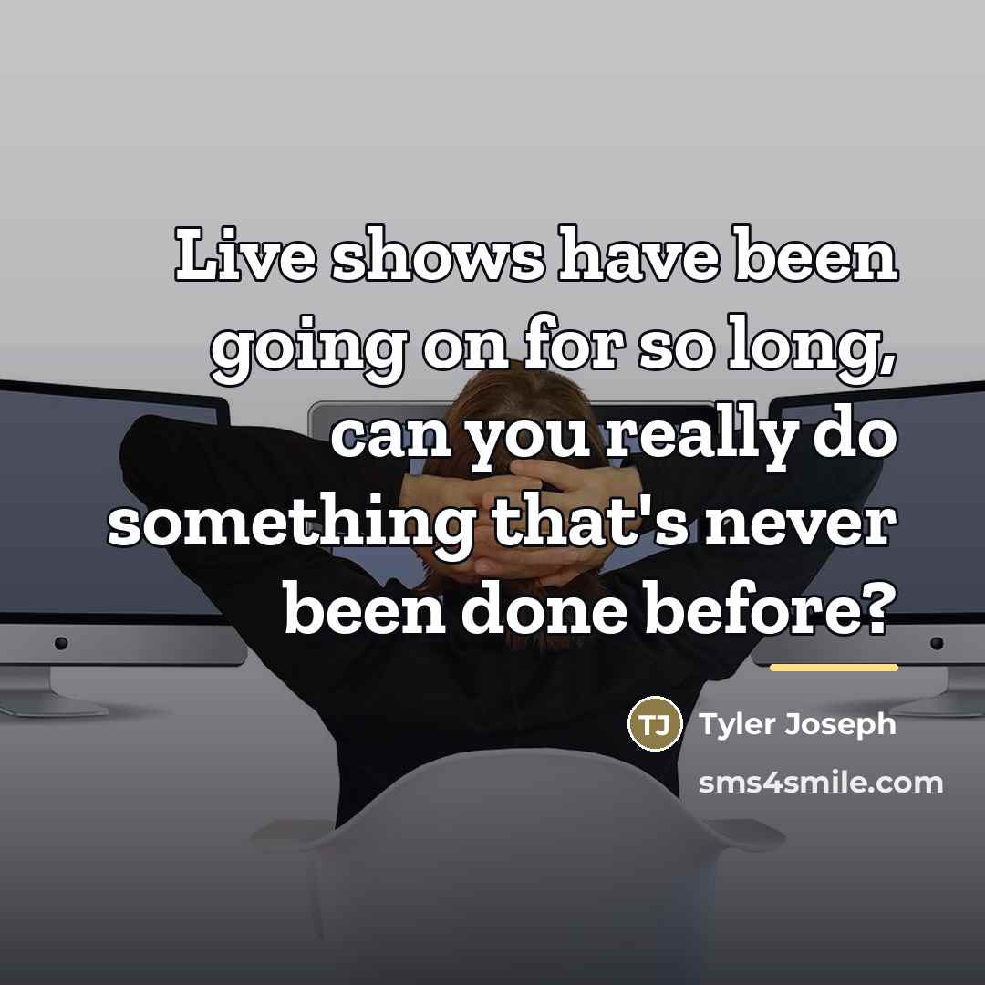 “Live shows have been going on for so long, can…” quote by Tyler Joseph