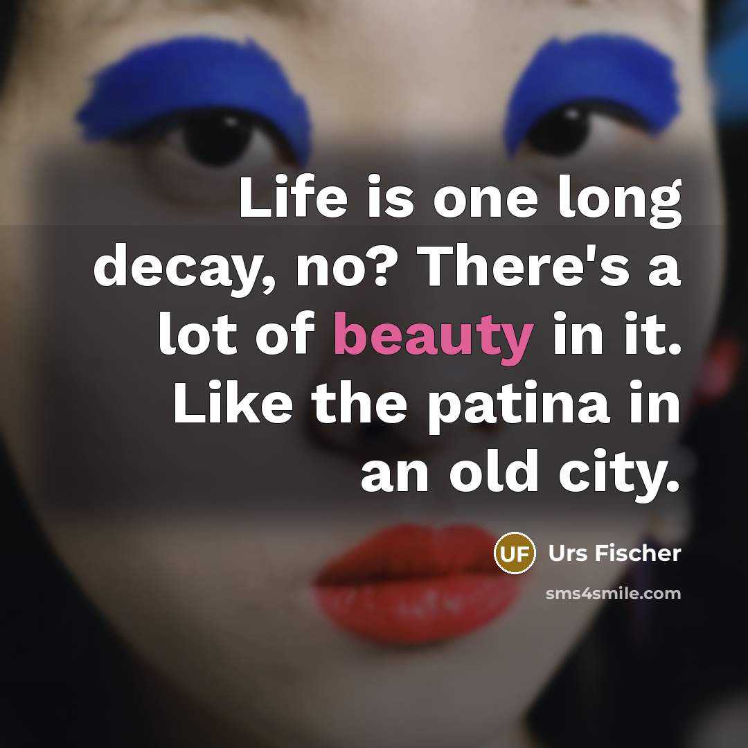 “Life is one long decay, no? There's a lot of…” quote by Urs Fischer