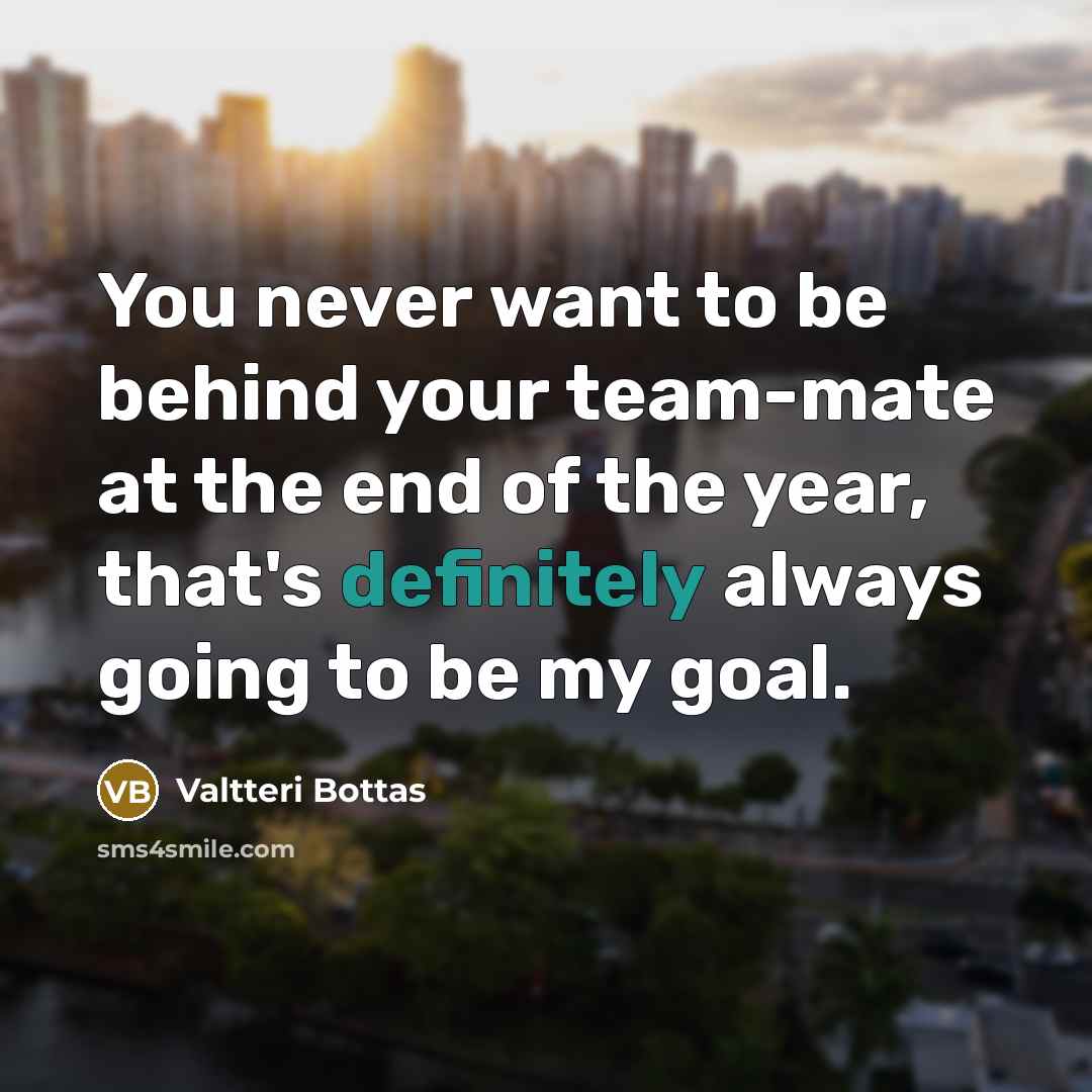 “You never want to be behind your team-mate at the…” quote by Valtteri Bottas