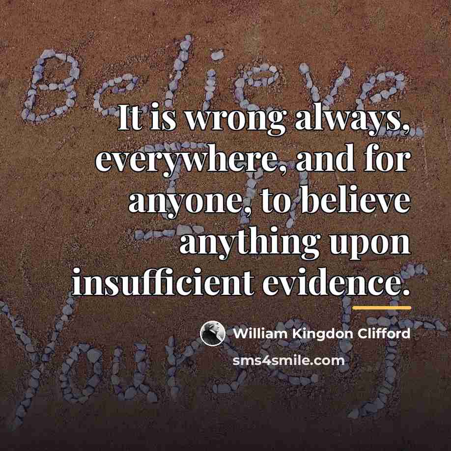 “It is wrong always, everywhere, and for anyone, to believe…” quote by William Kingdon Clifford