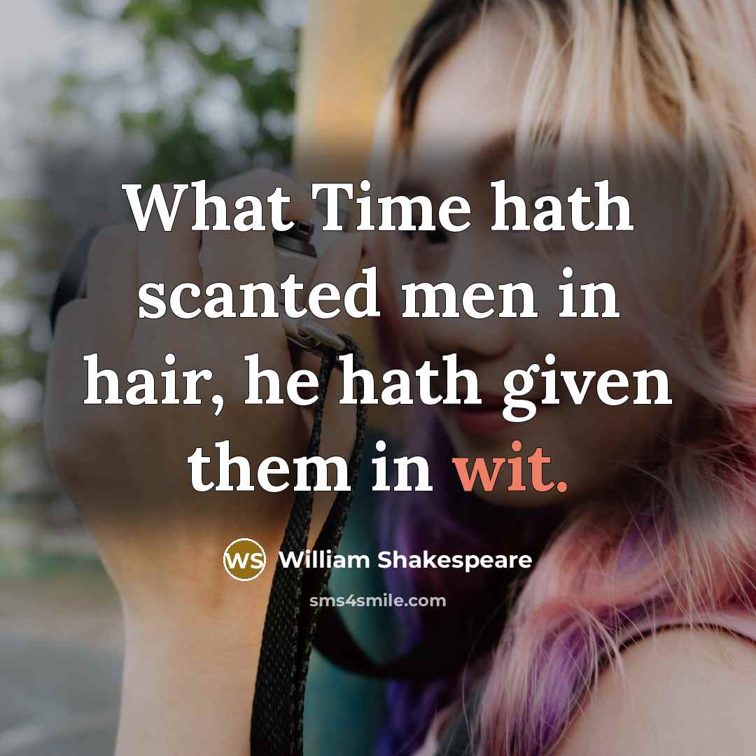 “What Time hath scanted men in hair, he hath given…” quote by William Shakespeare