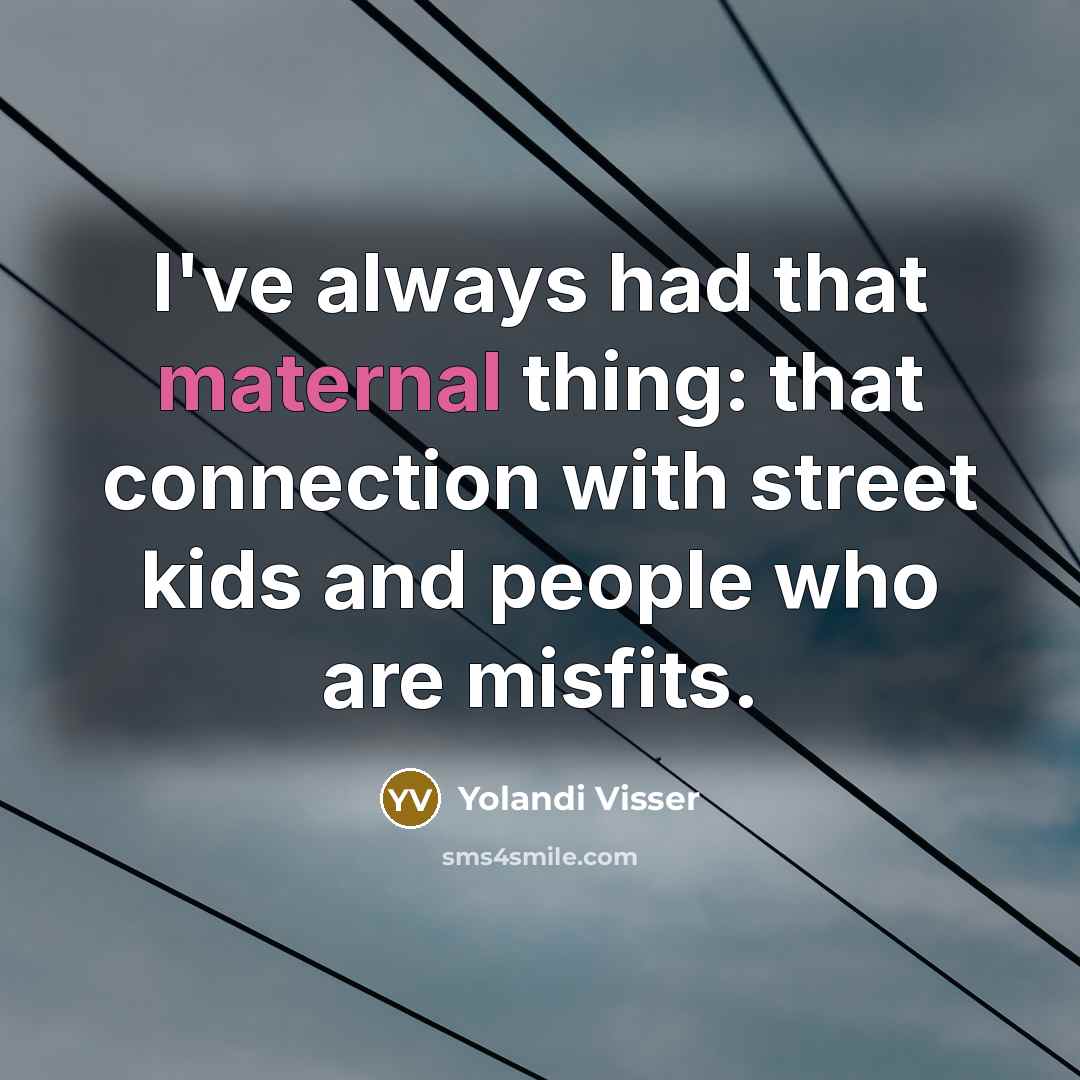 “I've always had that maternal thing: that connection with street…” quote by Yolandi Visser