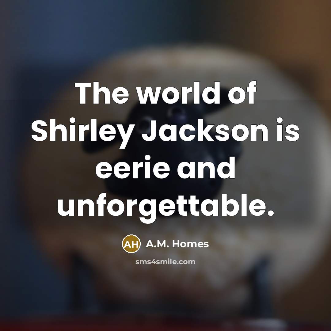 “The world of Shirley Jackson is eerie and unforgettable.…” quote by A.M. Homes