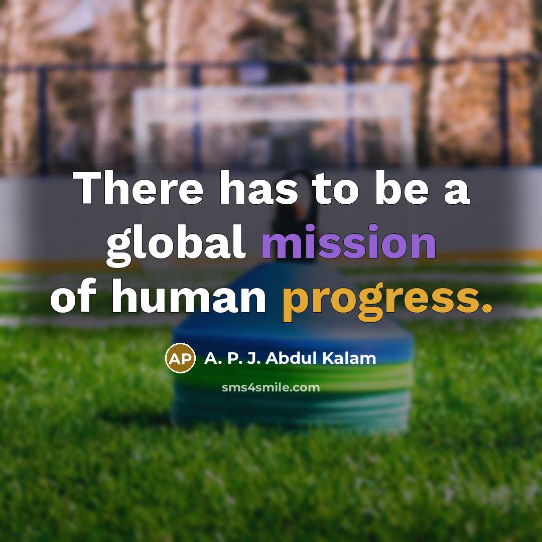 “There has to be a global mission of human progress.…” quote by A. P. J. Abdul Kalam