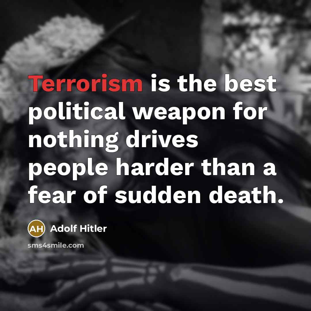 “Terrorism is the best political weapon for nothing drives people…” quote by Adolf Hitler