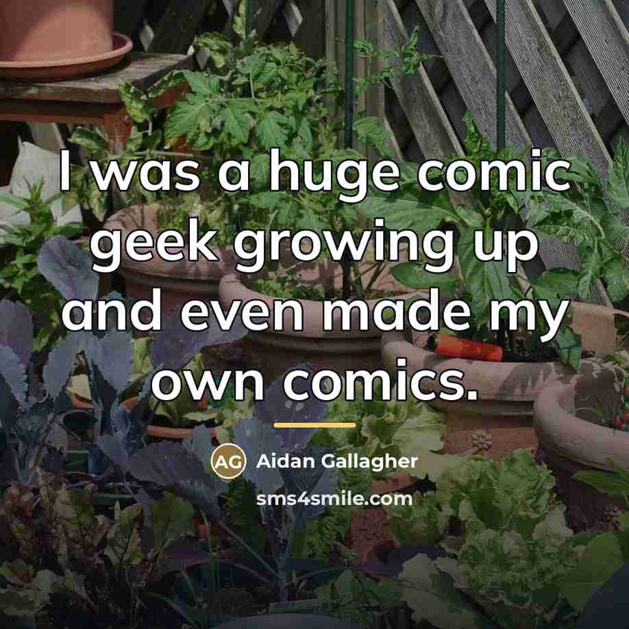 “I was a huge comic geek growing up and even…” quote by Aidan Gallagher