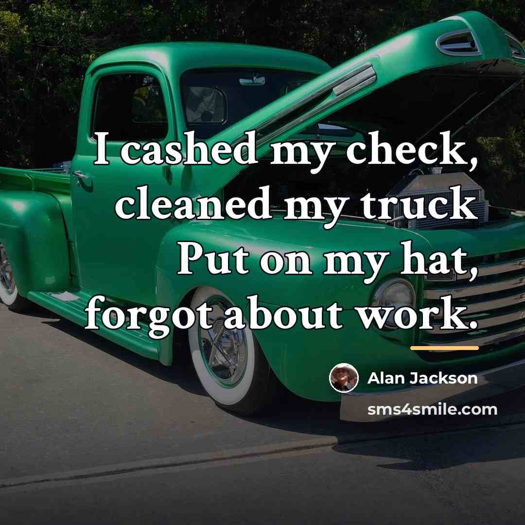 “I cashed my check, cleaned my truck Put on my…” quote by Alan Jackson