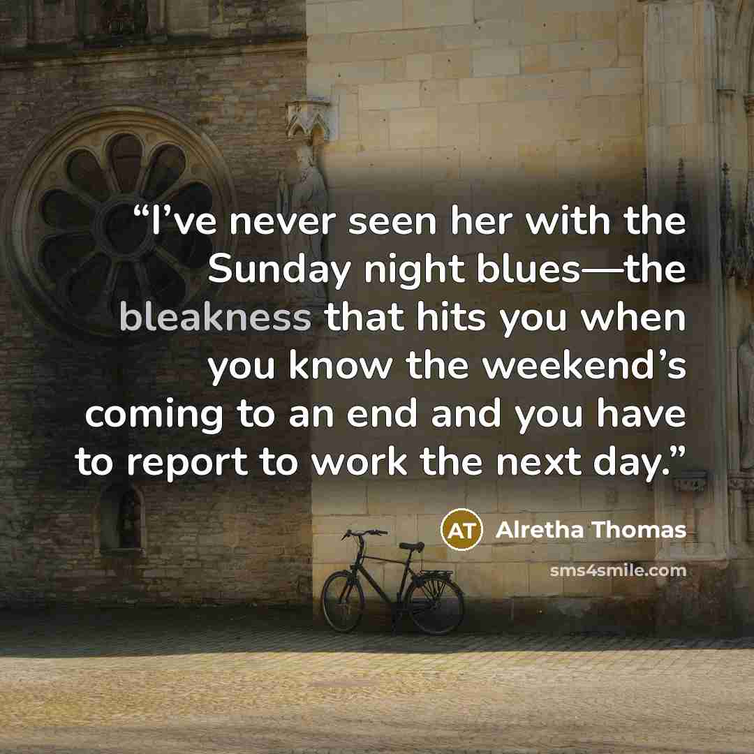 “I’ve never seen her with the Sunday night blues—the bleakness that hits you when you know the weekend’s coming to an end and you have to report to work the next day.” quote by Alretha Thomas