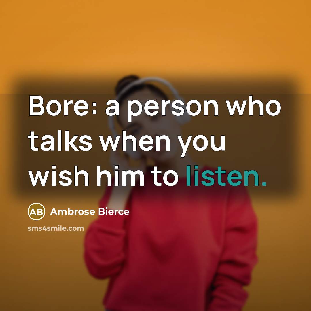 “Bore: a person who talks when you wish him to…” quote by Ambrose Bierce