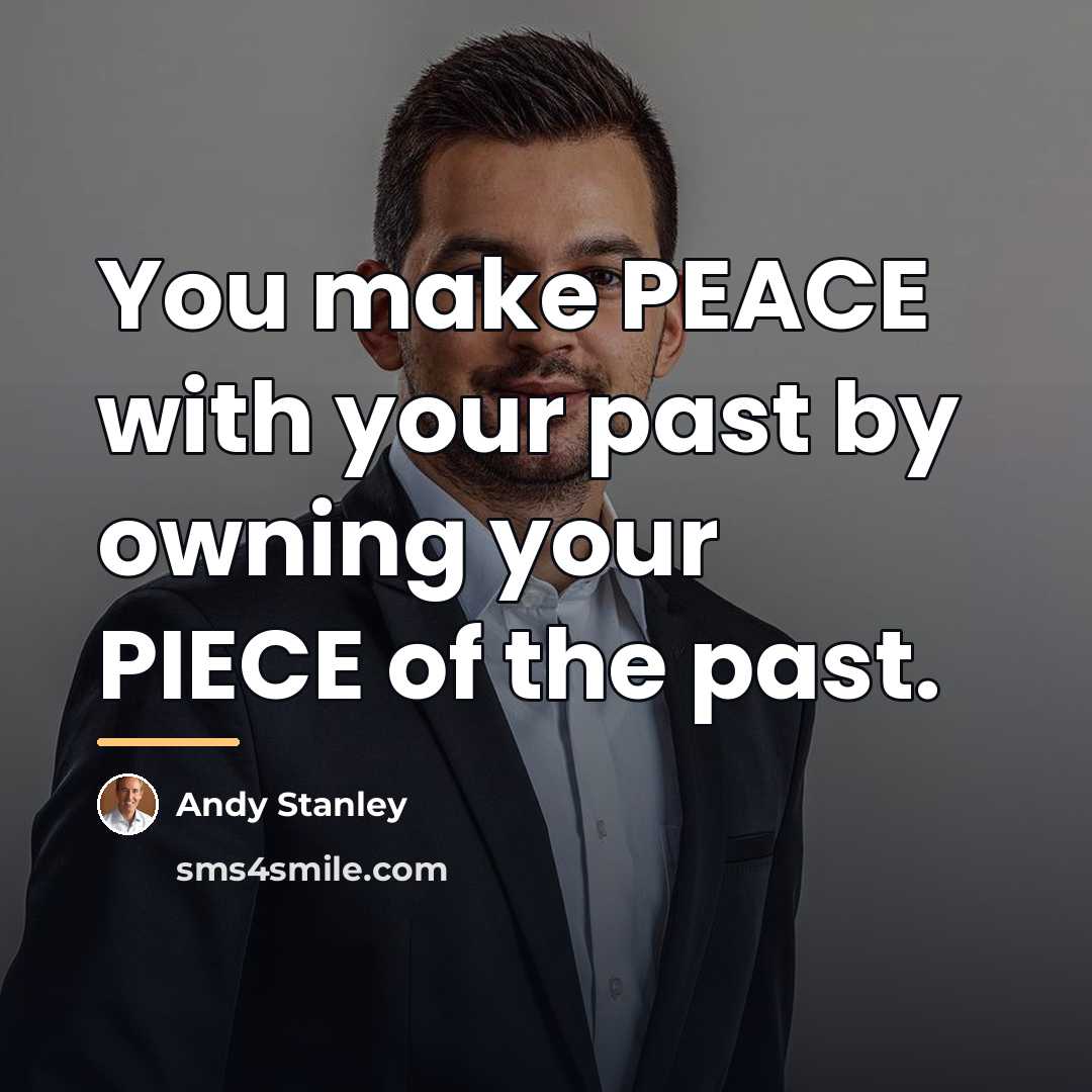 “You make PEACE with your past by owning your PIECE…” quote by Andy Stanley