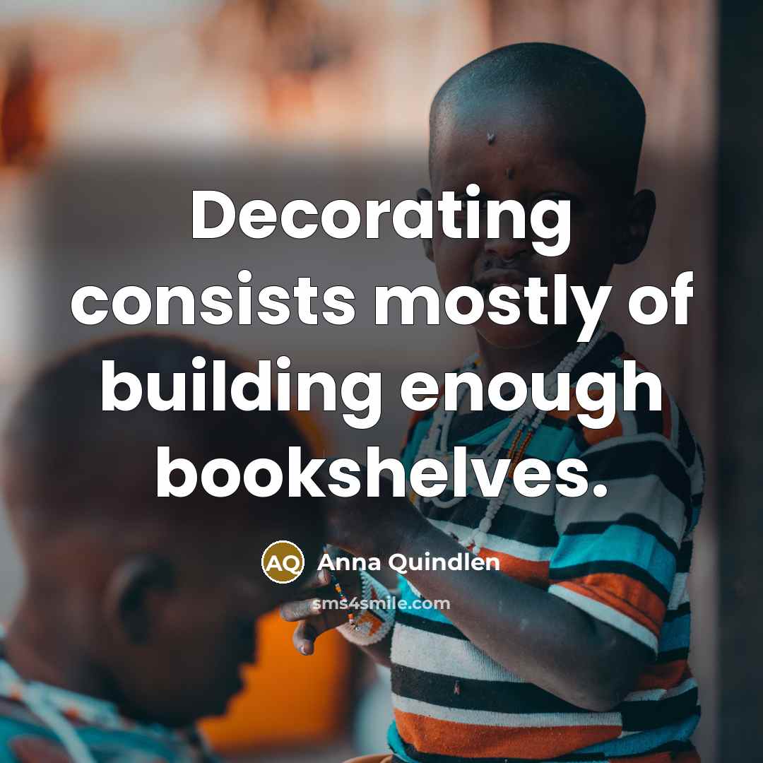 “Decorating consists mostly of building enough bookshelves.…” quote by Anna Quindlen