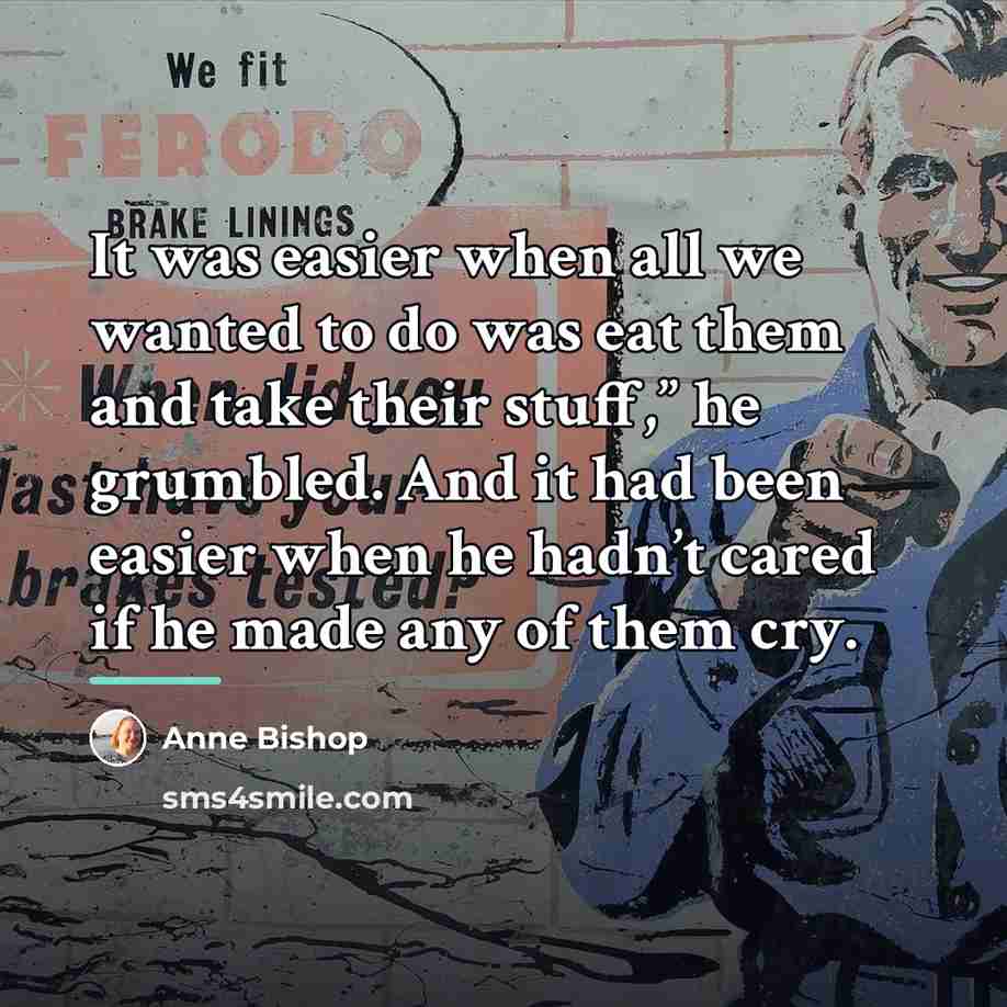 “It was easier when all we wanted to do was…” quote by Anne Bishop