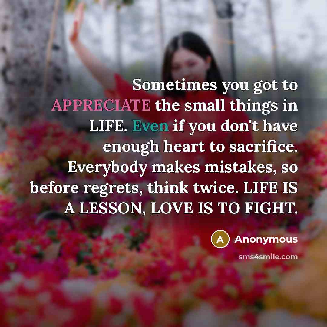 “Sometimes you got to APPRECIATE the small things in LIFE.…” quote by Anonymous