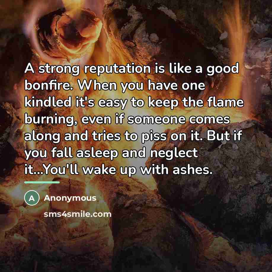 “A strong reputation is like a good bonfire. When you…” quote by Anonymous