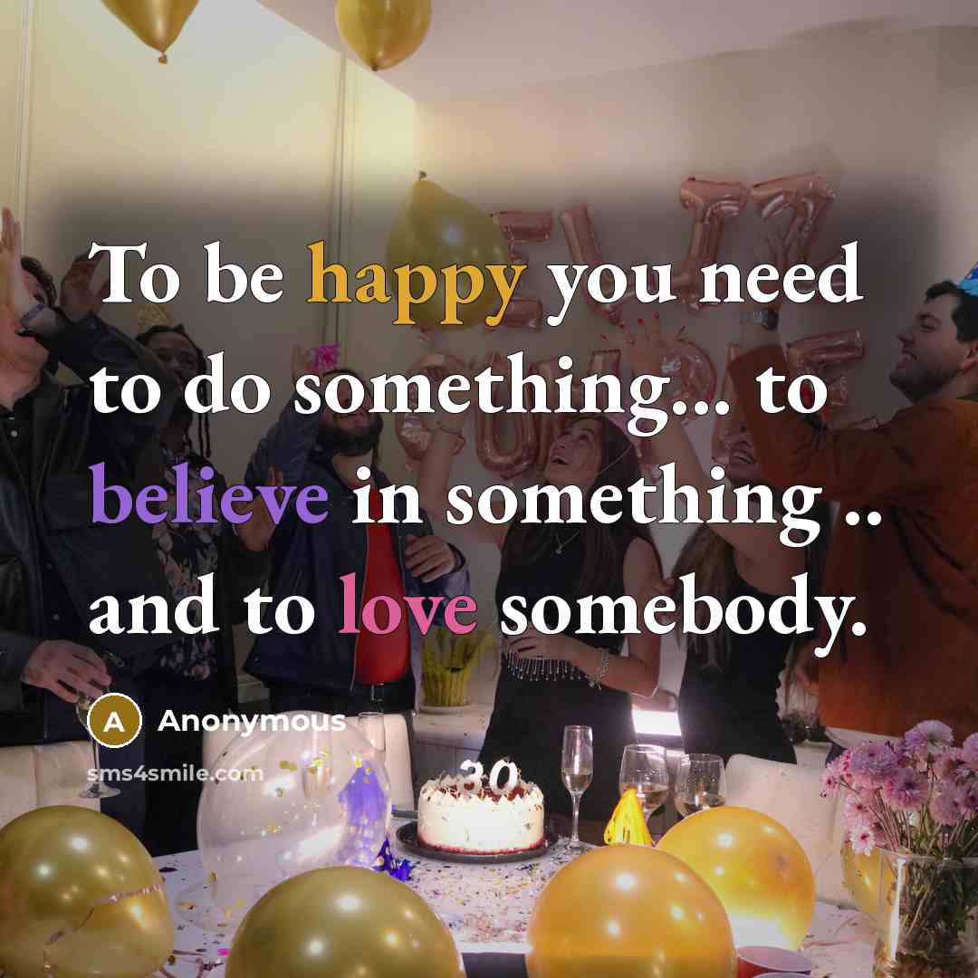 “To be happy you need to do something... to believe…” quote by Anonymous