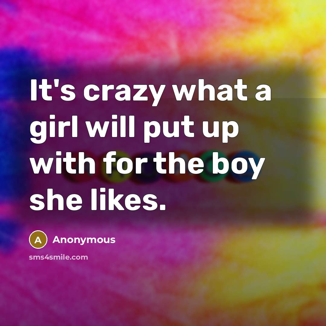 “It's crazy what a girl will put up with for…” quote by Anonymous