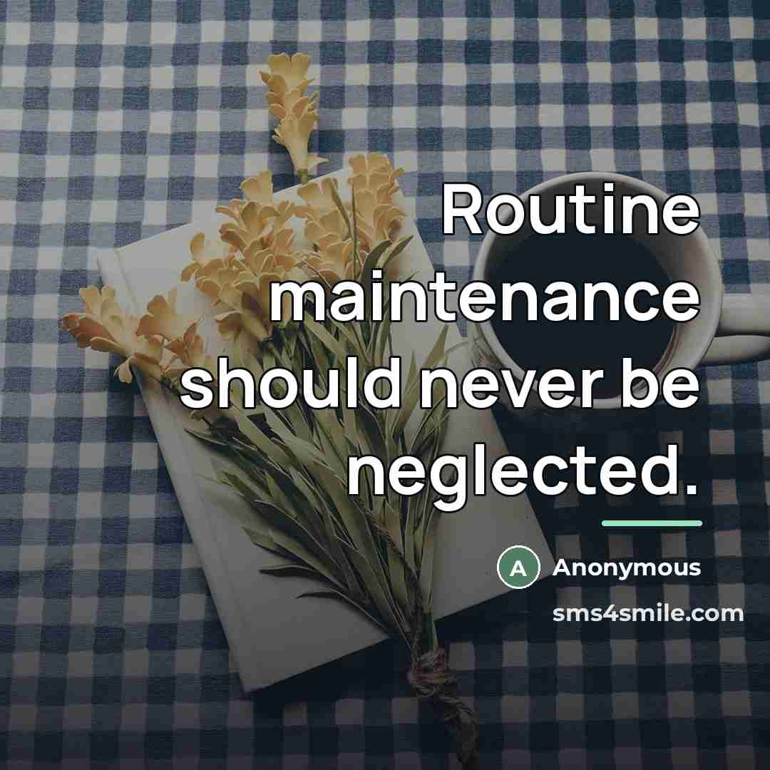 “Routine maintenance should never be neglected.…” quote by Anonymous
