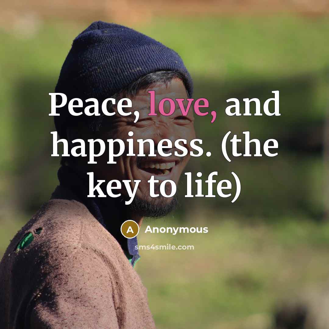“Peace, love, and happiness. (the key to life)…” quote by Anonymous