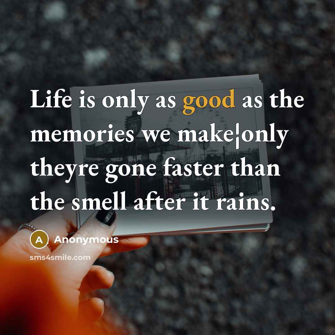 “Life is only as good as the memories we make¦only…” quote by Anonymous
