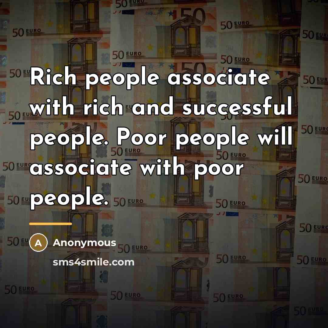 “Rich people associate with rich and successful people. Poor people…” quote by Anonymous