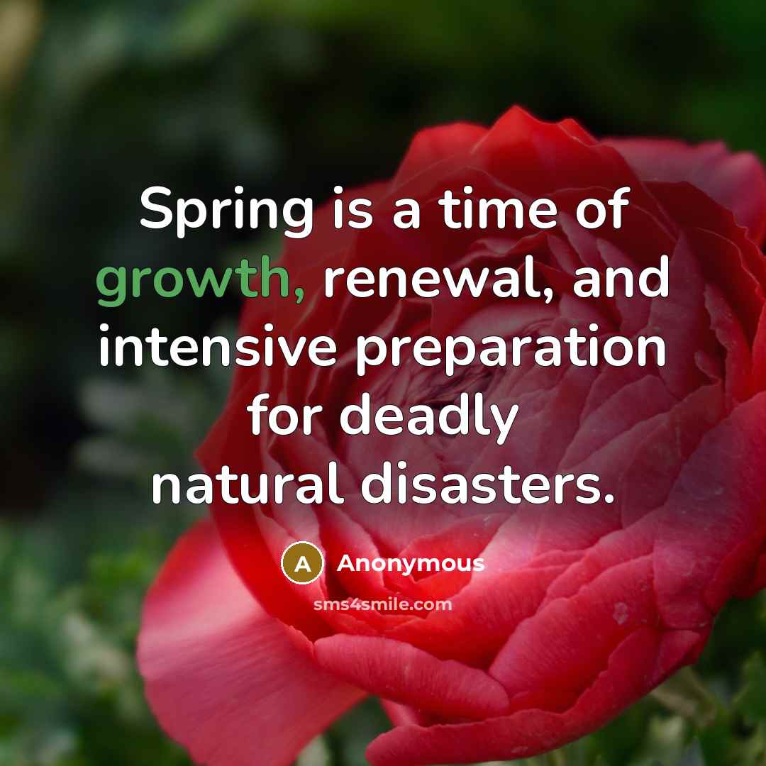“Spring is a time of growth, renewal, and intensive preparation for deadly natural disasters.” quote by Anonymous