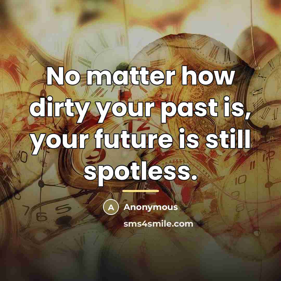 “No matter how dirty your past is, your future is…” quote by Anonymous