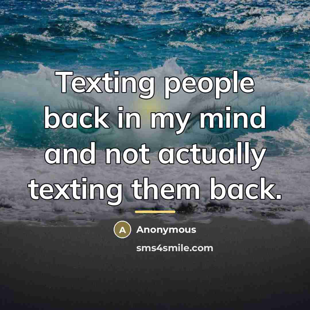 “Texting people back in my mind and not actually texting…” quote by Anonymous
