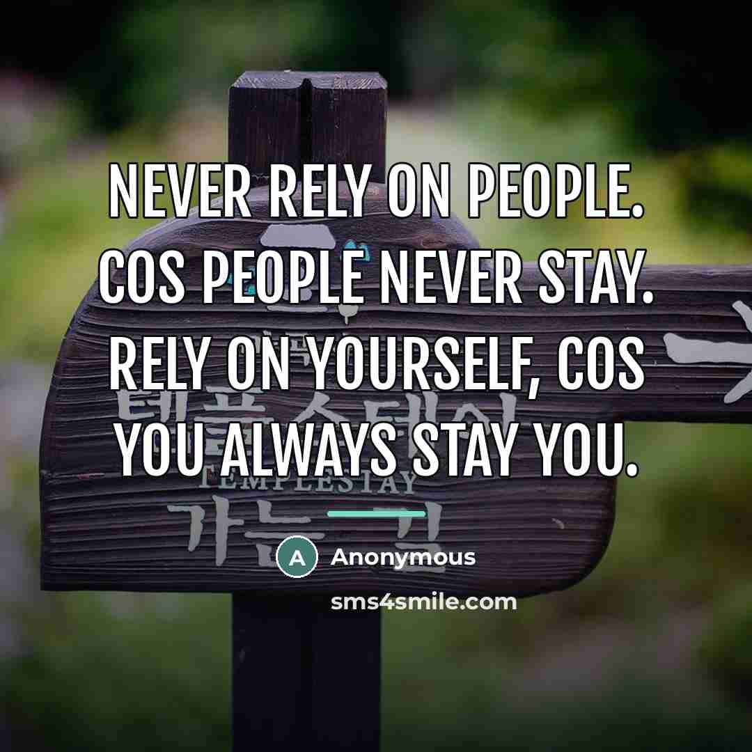 “Never rely on people. Cos people never stay. Rely on…” quote by Anonymous