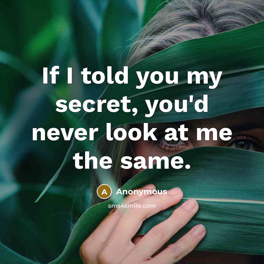 “If I told you my secret, you'd never look at…” quote by Anonymous