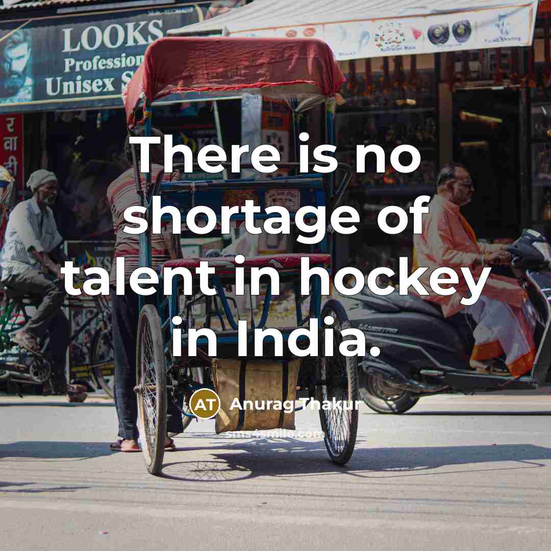 “There is no shortage of talent in hockey in India.…” quote by Anurag Thakur