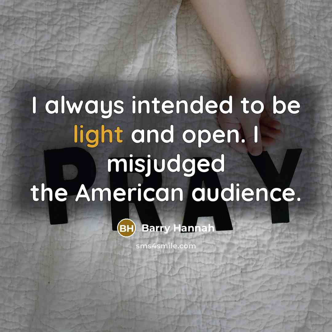 “I always intended to be light and open. I misjudged…” quote by Barry Hannah