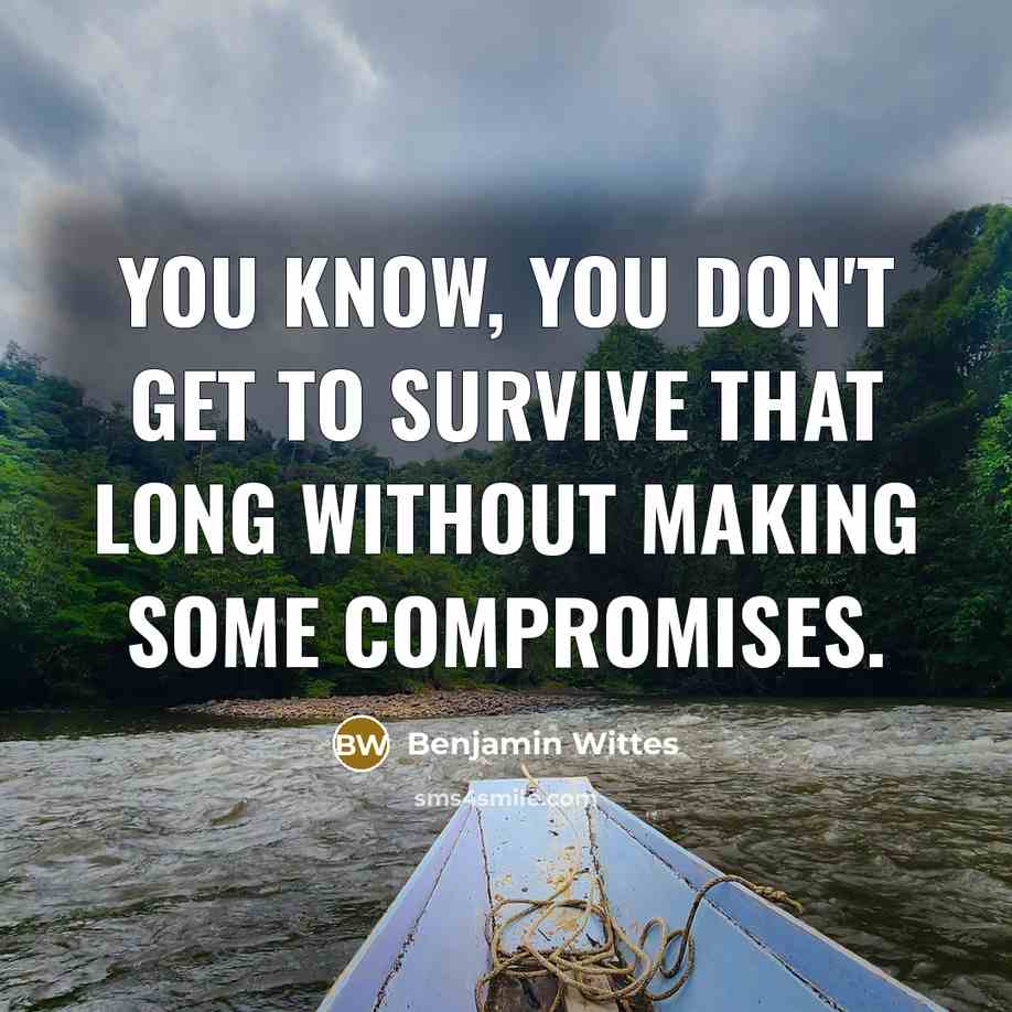 “You know, you don't get to survive that long without…” quote by Benjamin Wittes