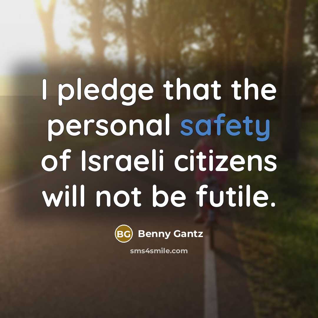 “I pledge that the personal safety of Israeli citizens will…” quote by Benny Gantz