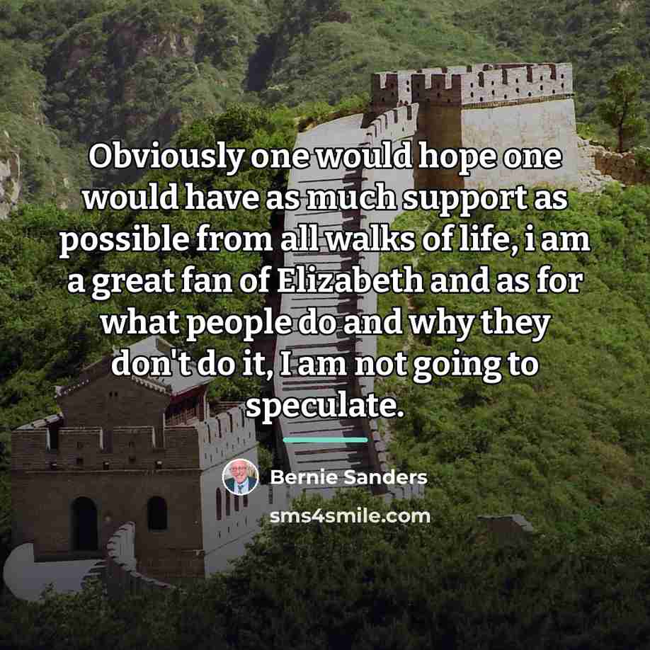 “Obviously one would hope one would have as much support…” quote by Bernie Sanders