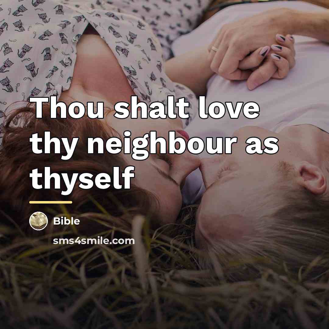 “Thou shalt love thy neighbour as thyself…” quote by Bible