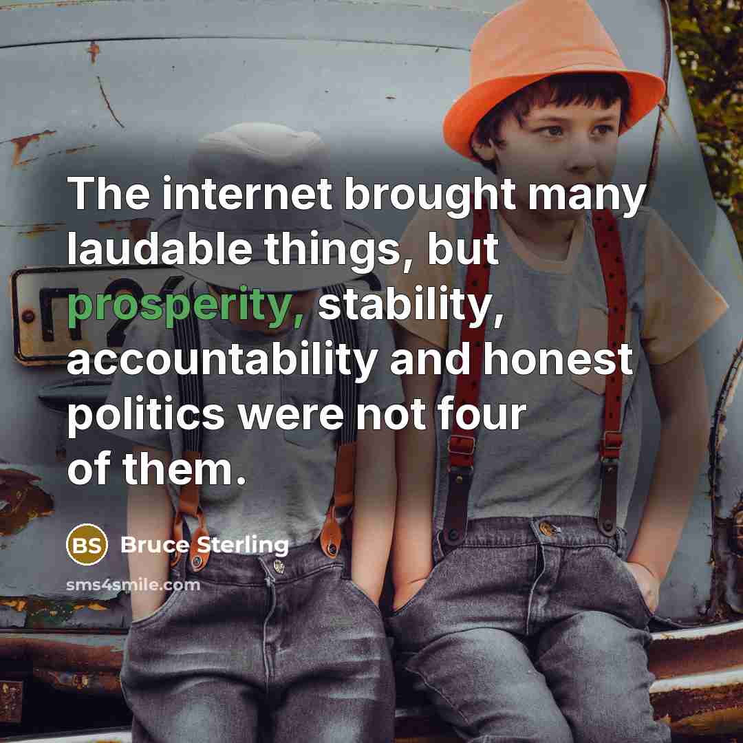 “The internet brought many laudable things, but prosperity, stability, accountability…” quote by Bruce Sterling