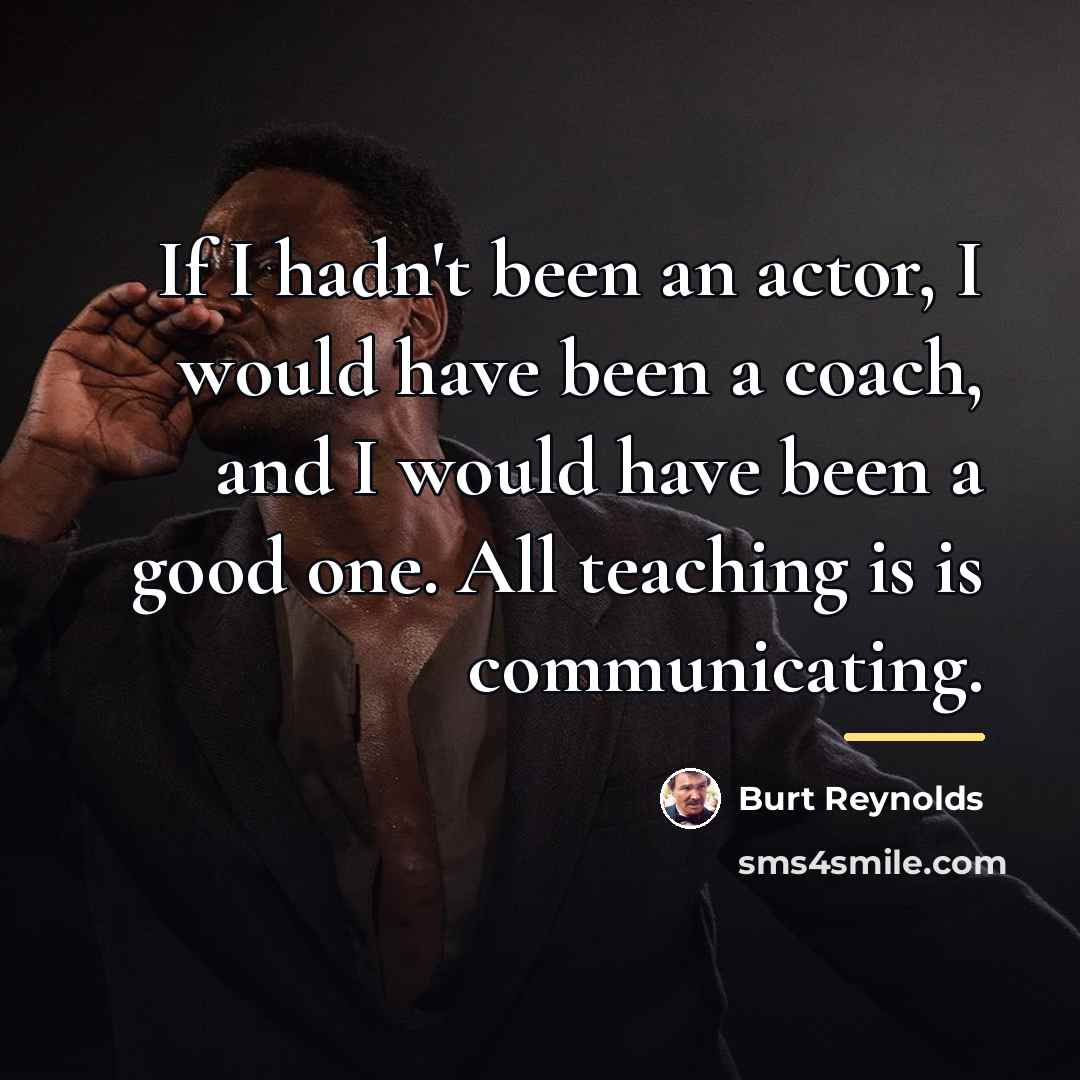 “If I hadn't been an actor, I would have been…” quote by Burt Reynolds