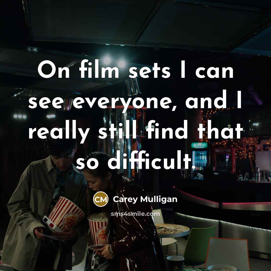 “On film sets I can see everyone, and I really…” quote by Carey Mulligan