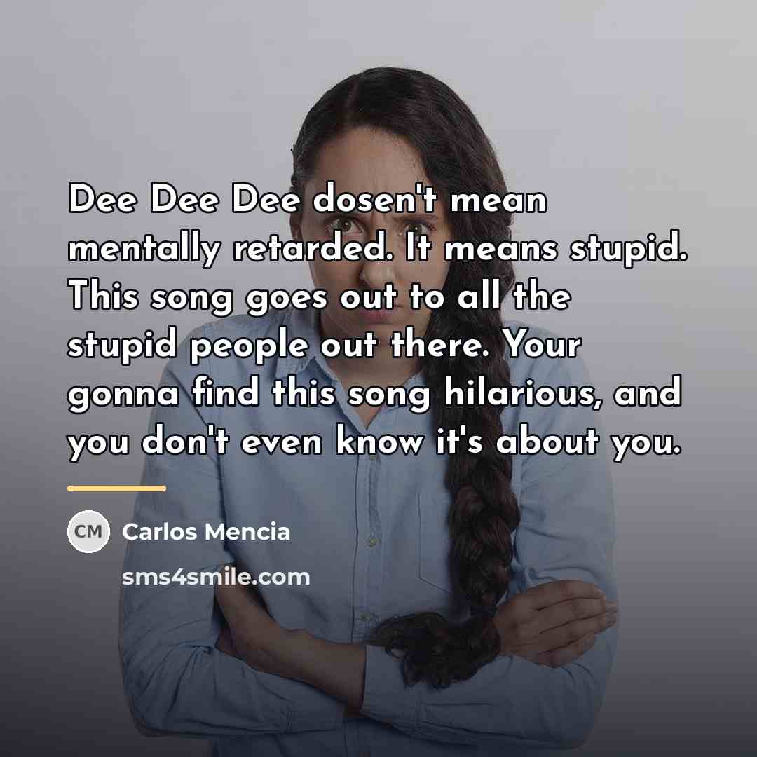 “Dee Dee Dee dosen't mean mentally retarded. It means stupid.…” quote by Carlos Mencia