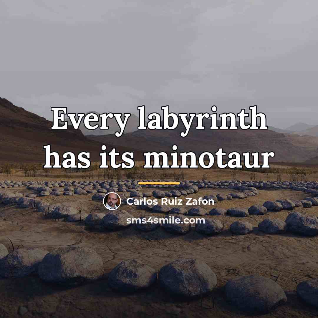 “Every labyrinth has its minotaur…” quote by Carlos Ruiz Zafon