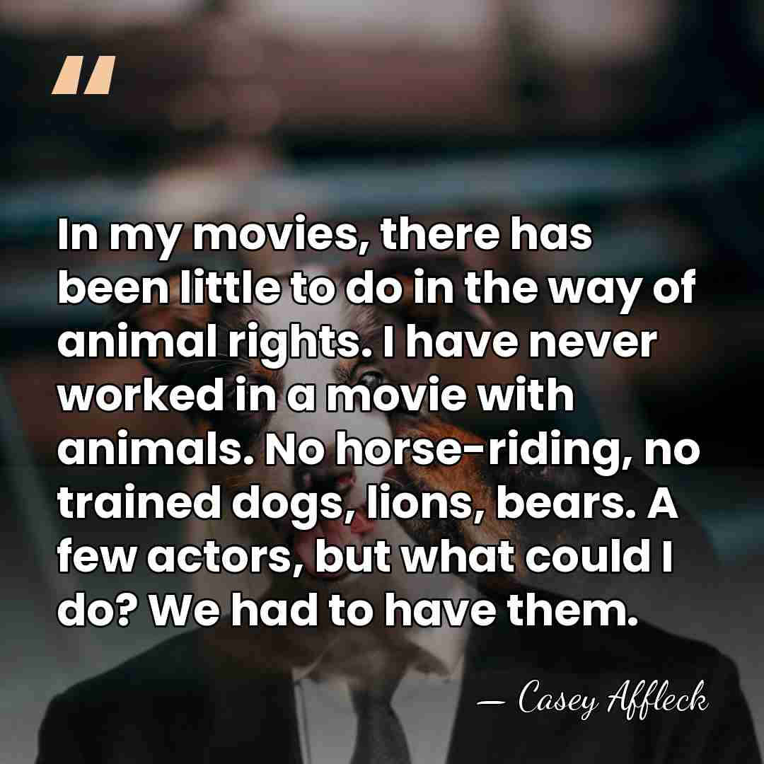 In my movies, there has been little to do in the way&hellip; - Casey Affleck