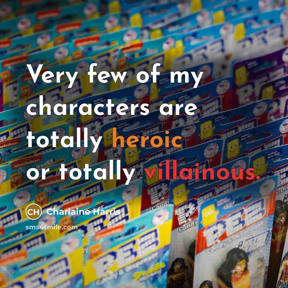 “Very few of my characters are totally heroic or totally…” quote by Charlaine Harris