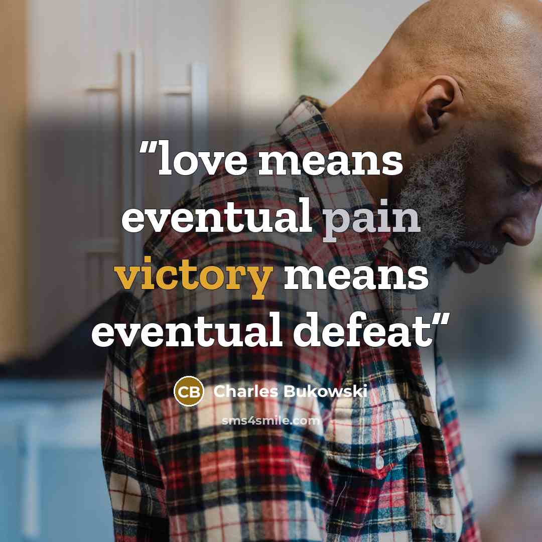 “love means eventual pain victory means eventual defeat” quote by Charles Bukowski