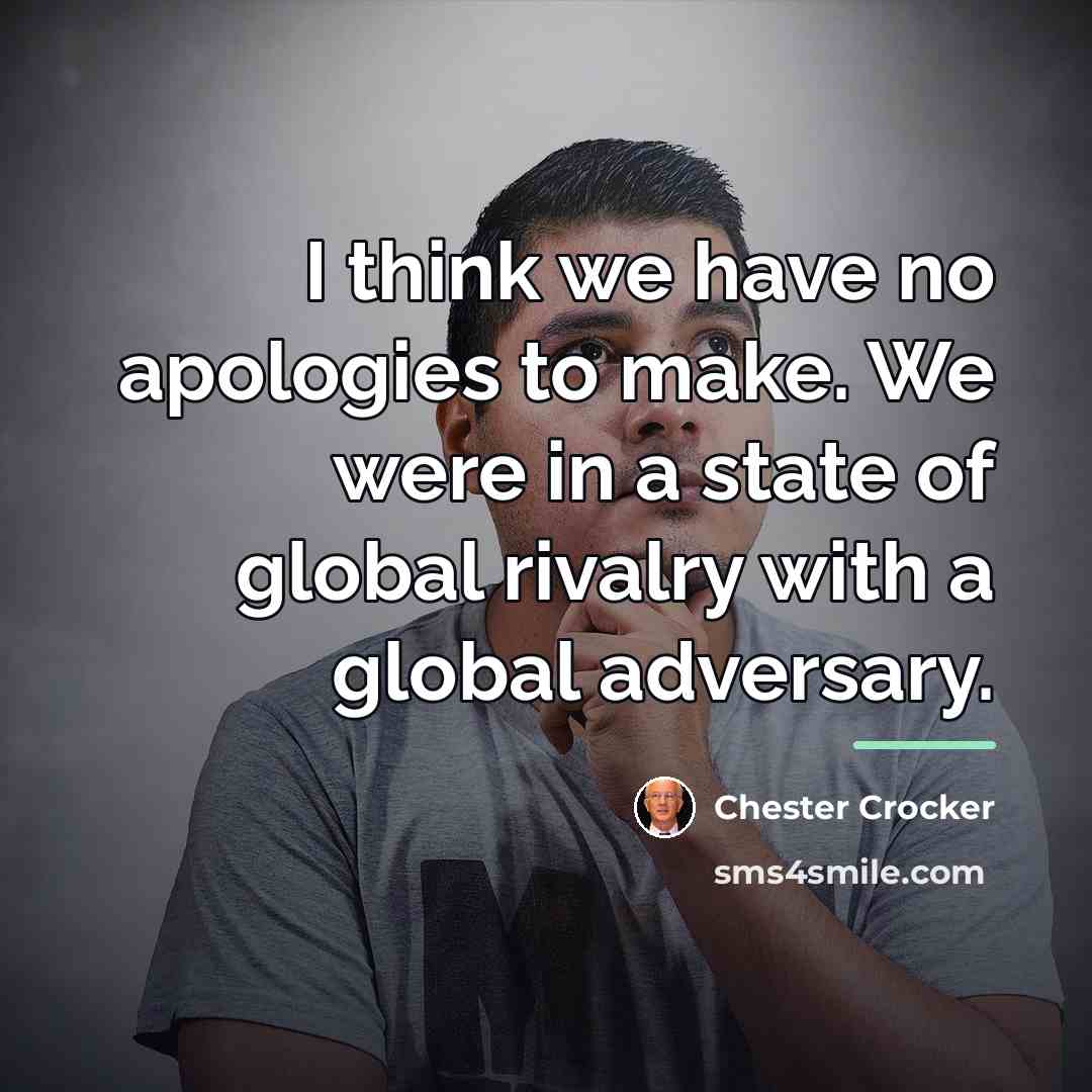 “I think we have no apologies to make. We were…” quote by Chester Crocker