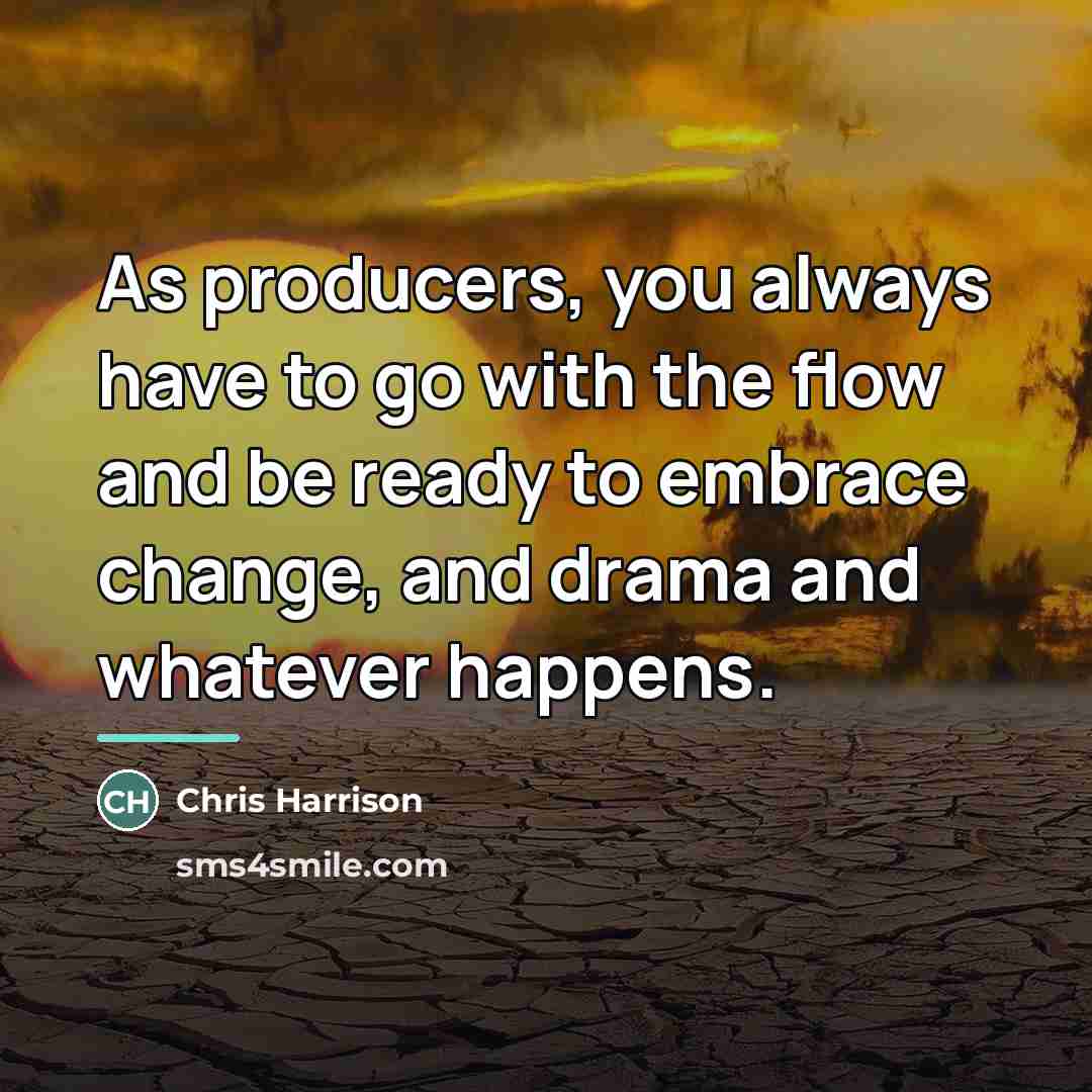 “As producers, you always have to go with the flow…” quote by Chris Harrison