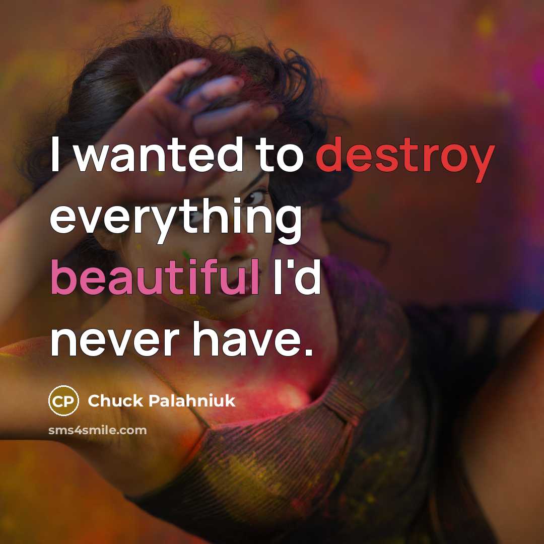 “I wanted to destroy everything beautiful I'd never have.…” quote by Chuck Palahniuk