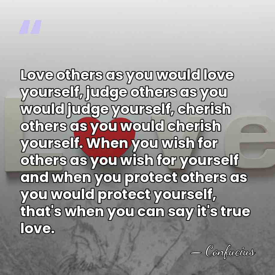 Love others as you would love yourself, judge others as you would&hellip; - Confucius
